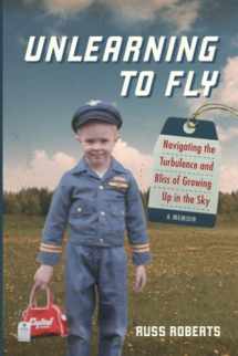 9781735641300-1735641308-Unlearning to Fly: Navigating the Turbulence and Bliss of Growing Up in the Sky, A Memoir