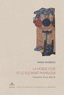 9782724707182-2724707184-La Horde d'Or Et Le Sultanat Mamelouk: Naissance d'Une Alliance (660/1261-662/1264) (Cahiers Des Annales Islamologiques) (French Edition)