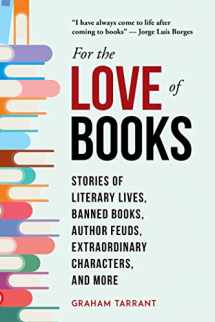 9781510741577-1510741577-For the Love of Books: Stories of Literary Lives, Banned Books, Author Feuds, Extraordinary Characters, and More