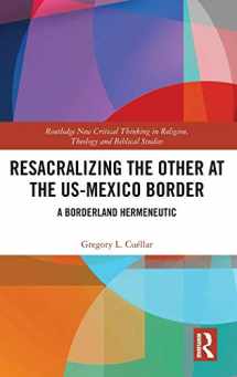 9780367348335-0367348330-Resacralizing the Other at the US-Mexico Border: A Borderland Hermeneutic (Routledge New Critical Thinking in Religion, Theology and Biblical Studies)