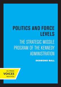 9780520319752-0520319753-Politics and Force Levels: The Strategic Missile Program of the Kennedy Administration