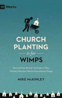 9781433557040-1433557045-Church Planting Is for Wimps: How God Uses Messed-Up People to Plant Ordinary Churches That Do Extraordinary Things (Redesign) (9Marks)