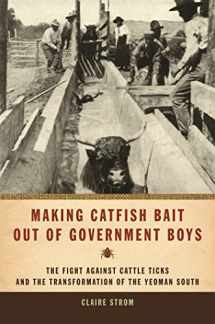 9780820336442-0820336440-Making Catfish Bait out of Government Boys: The Fight against Cattle Ticks and the Transformation of the Yeoman South (Environmental History and the American South Ser.)
