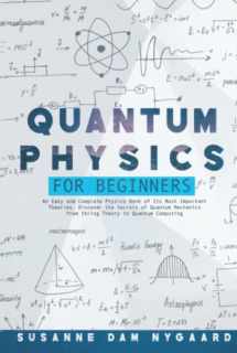 9781739782115-1739782119-Quantum Physics for Beginners: An Easy and Complete Physics Book of Its Most Important Theories. Discover the Secrets of Quantum Mechanics from String Theory to Quantum Computing