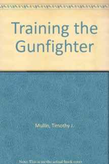 9780853682080-0853682089-Training the Gunfighter: Firearms Selection, Equipment, and Training for the Small and Medium-Size Police or Sheriff's Department