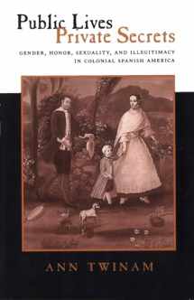 9780804731485-0804731489-Public Lives, Private Secrets: Gender, Honor, Sexuality, and Illegitimacy in Colonial Spanish America