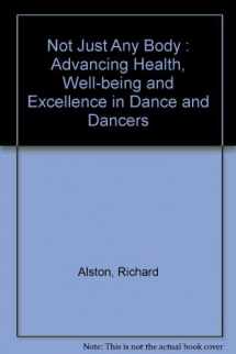 9780921773566-0921773560-Not Just Any Body : Advancing Health, Well-being and Excellence in Dance and Dancers