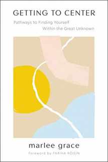 9780062969774-0062969773-Getting to Center: Pathways to Finding Yourself Within the Great Unknown