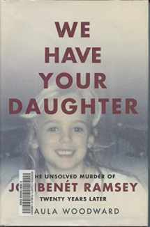 9781632260772-1632260778-We Have Your Daughter: The Unsolved Murder of JonBenét Ramsey Twenty Years Later