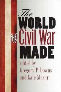 9781469624181-1469624184-The World the Civil War Made (The Steven and Janice Brose Lectures in the Civil War Era)