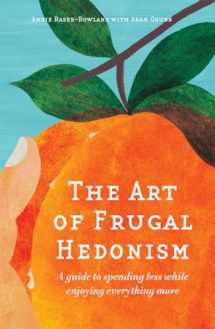 9780994392817-0994392818-The Art of Frugal Hedonism: A Guide to Spending Less While Enjoying Everything More