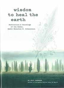 9780826690036-0826690033-Wisdom to Heal the Earth - Meditations and Teachings of the Lubavitcher Rebbe