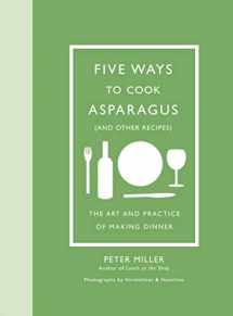 9781419723933-1419723936-Five Ways to Cook Asparagus (and Other Recipes): The Art and Practice of Making Dinner