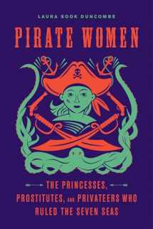 9781613736012-1613736010-Pirate Women: The Princesses, Prostitutes, and Privateers Who Ruled the Seven Seas