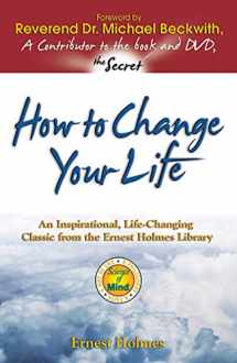 9781558746862-1558746862-How to Change Your Life: An Inspirational, Life-Changing Classic from the Ernest Holmes Library