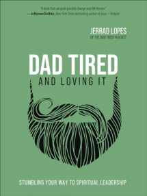 9780736977166-0736977163-Dad Tired and Loving It: Stumbling Your Way to Spiritual Leadership