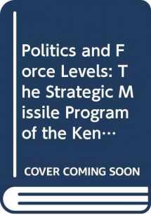 9780520036987-0520036980-Politics and Force Levels: The Strategic Missile Program of the Kennedy Administration