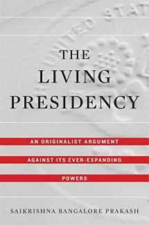 9780674987982-0674987985-The Living Presidency: An Originalist Argument against Its Ever-Expanding Powers