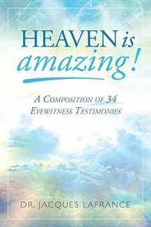 9781640881617-1640881611-Heaven is Amazing!: A Composition of 34 Eyewitness Testimonies