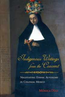 9780816530403-0816530408-Indigenous Writings from the Convent: Negotiating Ethnic Autonomy in Colonial Mexico (First Peoples: New Directions in Indigenous Studies)