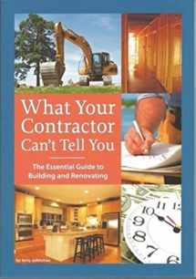 9780979983801-0979983800-What Your Contractor Can't Tell You: The Essential Guide to Building and Renovating