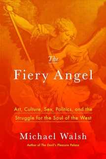 9781594039454-1594039453-The Fiery Angel: Art, Culture, Sex, Politics, and the Struggle for the Soul of the West
