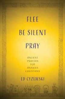 9781513804316-1513804316-Flee, Be Silent, Pray: Ancient Prayers for Anxious Christians