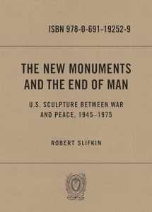 9780691192529-0691192529-The New Monuments and the End of Man: U.S. Sculpture between War and Peace, 1945–1975