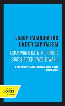 9780520317802-0520317807-Labor Immigration under Capitalism: Asian Workers in the United States Before World War II