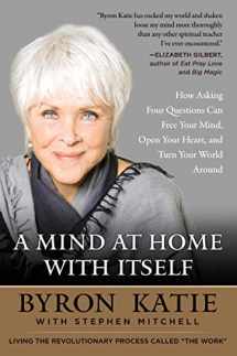 9780062651594-0062651595-A Mind at Home with Itself: How Asking Four Questions Can Free Your Mind, Open Your Heart, and Turn Your World Around