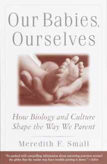 9780385483629-0385483627-Our Babies, Ourselves: How Biology and Culture Shape the Way We Parent
