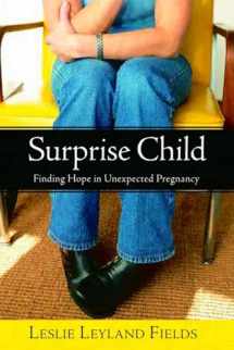 9781400070947-1400070945-Surprise Child: Finding Hope in Unexpected Pregnancy