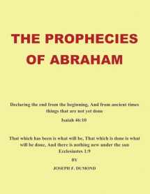 9781449047528-1449047521-The Prophecies of Abraham: Declaring the End from the Beginning, and from Ancient Times Things That Are Not Yet Done
