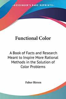 9781428644571-1428644571-Functional Color: A Book of Facts and Research Meant to Inspire More Rational Methods in the Solution of Color Problems