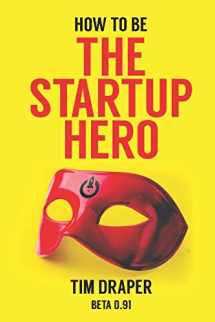 9781973585343-1973585340-How to be The Startup Hero: A Guide and Textbook for Entrepreneurs and Aspiring Entrepreneurs