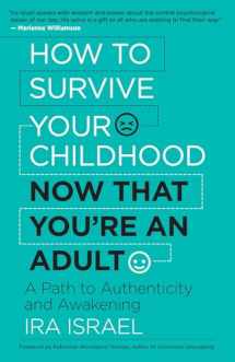 9781608685073-1608685071-How to Survive Your Childhood Now That You’re an Adult: A Path to Authenticity and Awakening