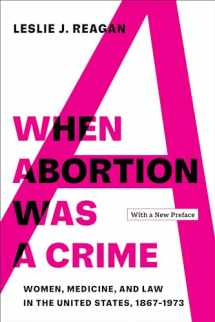 9780520387416-0520387414-When Abortion Was a Crime: Women, Medicine, and Law in the United States, 1867-1973, with a New Preface