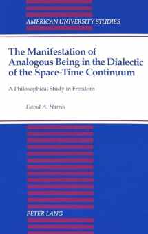 9780820419282-0820419281-The Manifestation of Analogous Being in the Dialectic of the Space-Time Continuum: A Philosophical Study in Freedom (American University Studies)