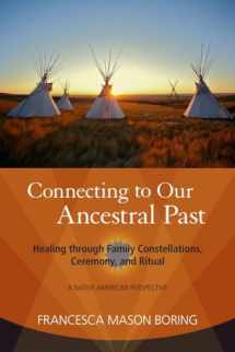 9781583944479-1583944478-Connecting to Our Ancestral Past: Healing through Family Constellations, Ceremony, and Ritual