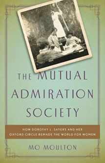 9781541644472-1541644476-The Mutual Admiration Society: How Dorothy L. Sayers and her Oxford Circle Remade the World for Women