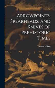 9781017003109-1017003106-Arrowpoints, Spearheads, and Knives of Prehistoric Times