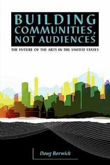 9780972780414-0972780416-Building Communities, Not Audiences: The Future of the Arts in the United States