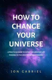 9780646833941-0646833944-How to Change Your Universe: A practical guide to living the greatest life possible – in the greatest world possible