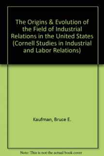 9780875461915-0875461913-The Origins & Evolution of the Field of Industrial Relations in the United States (CORNELL STUDIES IN INDUSTRIAL AND LABOR RELATIONS)