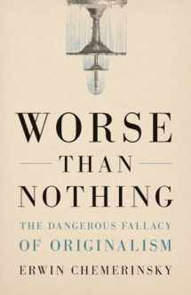 9780300259902-0300259905-Worse Than Nothing: The Dangerous Fallacy of Originalism