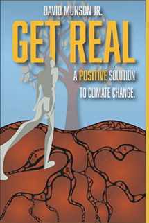 9781956914245-1956914242-Get Real: A Positive Solution to Climate Change