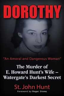 9781634240376-1634240375-Dorothy, "An Amoral and Dangerous Woman": The Murder of E. Howard Hunt's Wife – Watergate's Darkest Secret