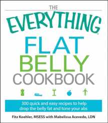 9781605506760-1605506761-The Everything Flat Belly Cookbook: 300 Quick and Easy Recipes to help drop the belly fat and tone your abs (Everything® Series)