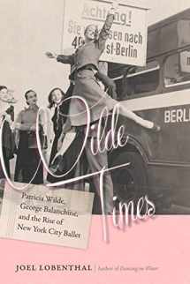 9781611688030-1611688035-Wilde Times: Patricia Wilde, George Balanchine, and the Rise of New York City Ballet