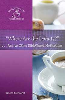 9780996516877-0996516875-"Where Are the Donuts?": . . .And 30 Other Bible-Based Meditations (My Coffee-Cup Meditations)